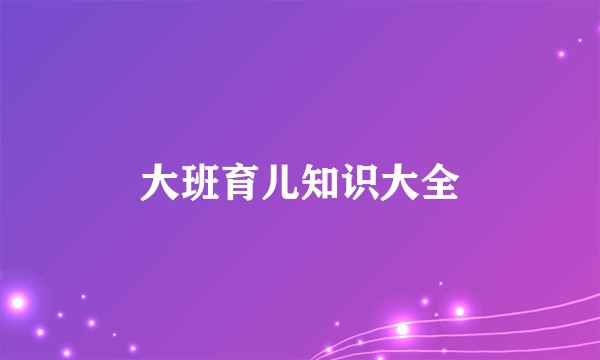 大班育儿知识大全