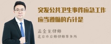 突发公共卫生事件应急工作应当遵循的方针是