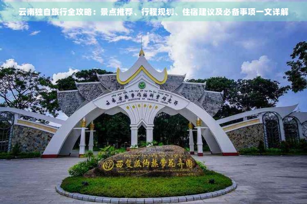 云南独自旅行全攻略：景点推荐、行程规划、住宿建议及必备事项一文详解