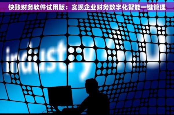 快账财务软件试用版：实现企业财务数字化智能一键管理