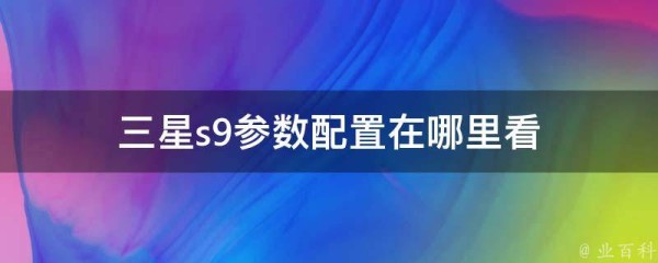 三星s9参数配置在哪里看