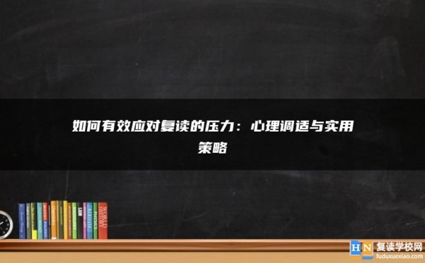 如何有效应对复读的压力：心理调适与实用策略