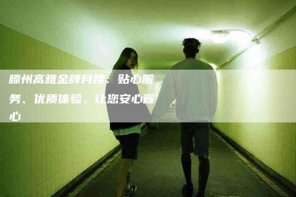 滕州高雅金牌月嫂：贴心服务、优质体验，让您安心省心