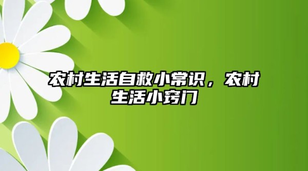 农村生活自救小常识，农村生活小窍门