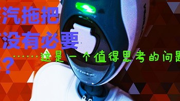 蒸汽拖把有没有必要买？（这是一个值得思考的问题）与拖地机器人对比的考量