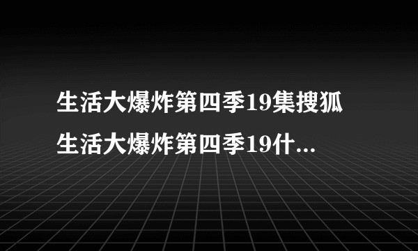 生活大爆炸第四季19集搜狐 生活大爆炸第四季19什么时候出