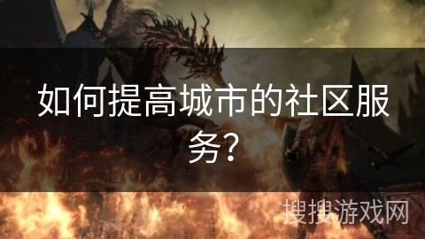 如何提高城市的社区服务？