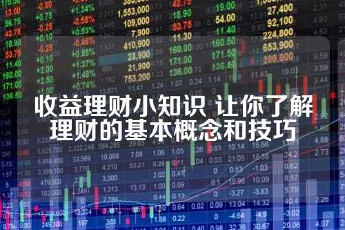 收益理财小知识 让你了解理财的基本概念和技巧