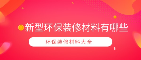 新型环保装修材料有哪些_环保装修材料大全（内含价格）