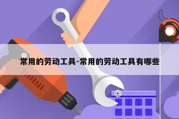 常用的劳动工具-常用的劳动工具有哪些