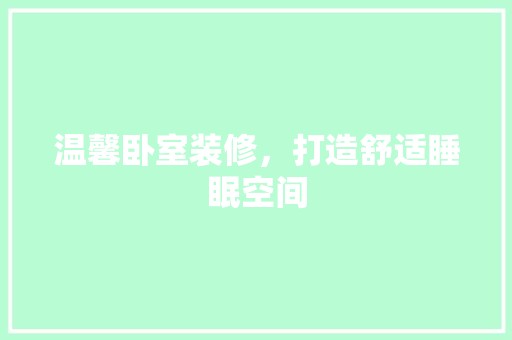 温馨卧室装修，打造舒适睡眠空间 温馨卧室装修，打造舒适睡眠空间 买房须知