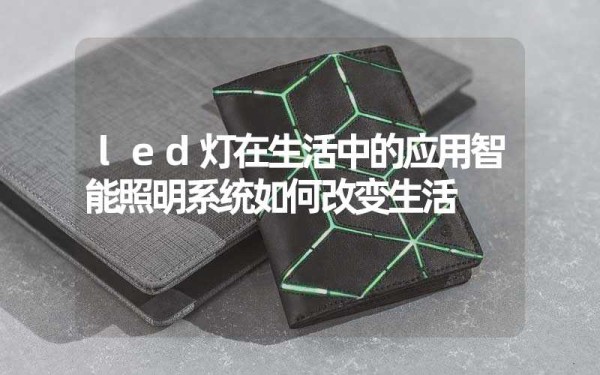 led灯在生活中的应用智能照明系统如何改变生活