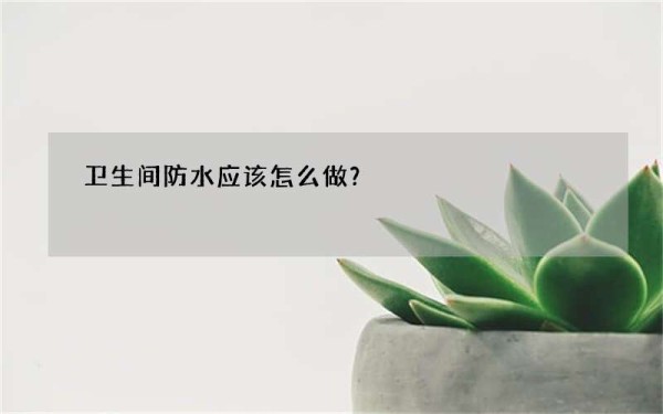 卫生间防水应该怎么做？