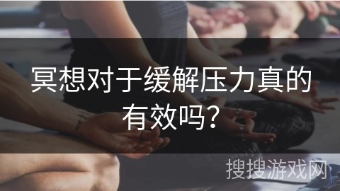 冥想对于缓解压力真的有效吗？