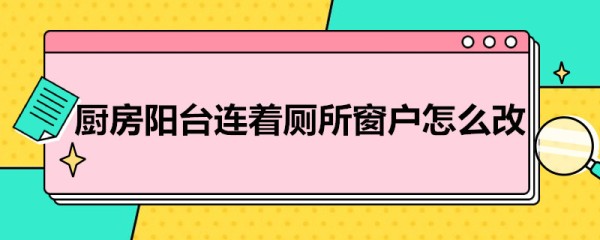 厨房阳台连着厕所窗户怎么改