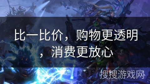 比一比价，购物更透明，消费更放心