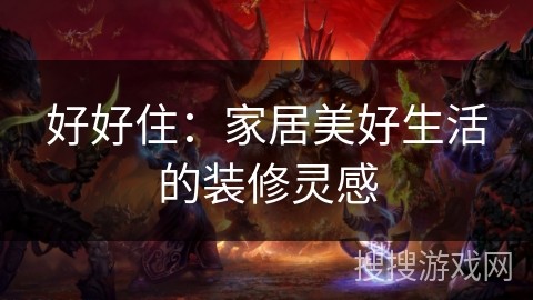 好好住：家居美好生活的装修灵感