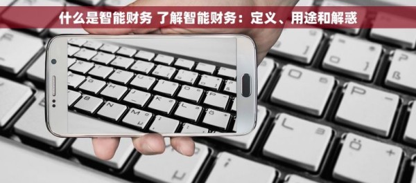 什么是智能财务 了解智能财务：定义、用途和解惑