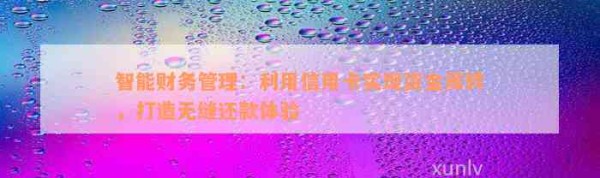 智能财务管理：利用信用卡实现资金周转，打造无缝还款体验