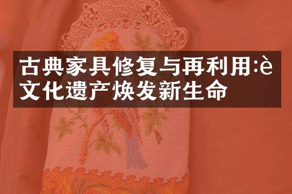 古典家具修复与再利用:让文化遗产焕发新生命