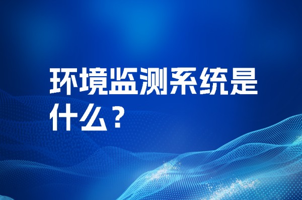 环境监测系统是什么？三水智能化.jpg