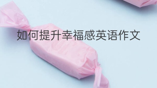 如何提升幸福感英语作文_高中高分英语作文5篇