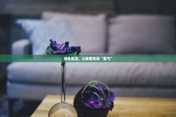 绿色生活，让家居充满“氧气”