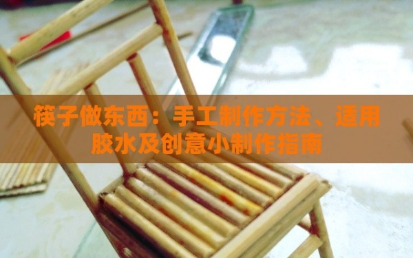筷子做东西：手工制作方法、适用胶水及创意小制作指南
