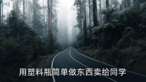 用塑料瓶简单做东西卖给同学