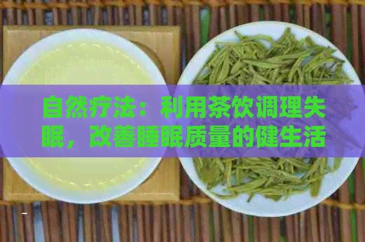 自然疗法：利用茶饮调理失眠，改善睡眠质量的健生活指南