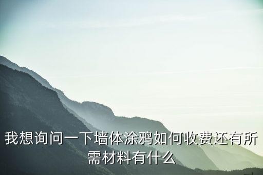 我想询问一下墙体涂鸦如何收费还有所需材料有什么
