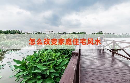 怎么改变家庭住宅风水