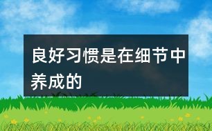 良好习惯是在细节中养成的