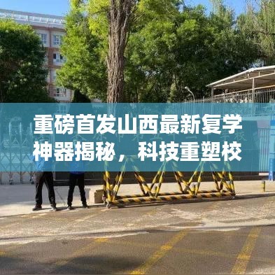 山西最新复学神器揭秘，科技重塑校园生活，开启未来教育新纪元