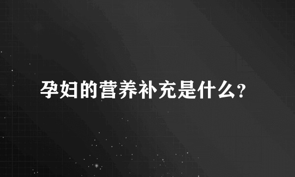 孕妇的营养补充是什么？