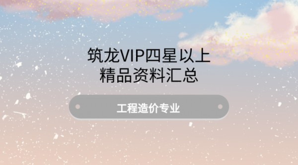 市政道路精品资料汇总资料下载-筑龙VIP四星以上精品资料汇总-工程造价专业