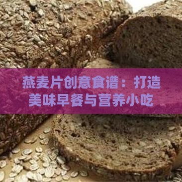 燕麦片创意食谱：打造美味早餐与营养小吃