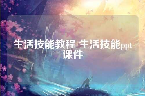 生活技能教程 生活技能ppt课件 第1张