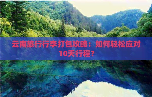 云南旅行行李打包攻略：如何轻松应对10天行程？