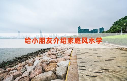 给小朋友介绍家庭风水学