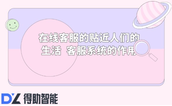 在线客服的贴近人们的生活 客服系统的作用