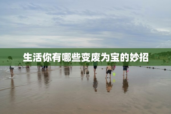 生活你有哪些变废为宝的妙招