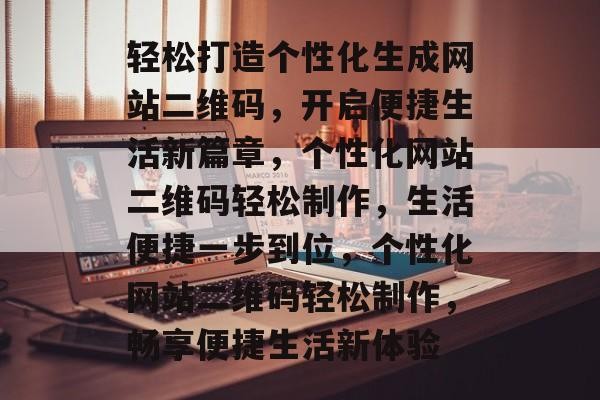 轻松打造个性化生成网站二维码，开启便捷生活新篇章，个性化网站二维码轻松制作，生活便捷一步到位，个性化网站二维码轻松制作，畅享便捷生活新体验