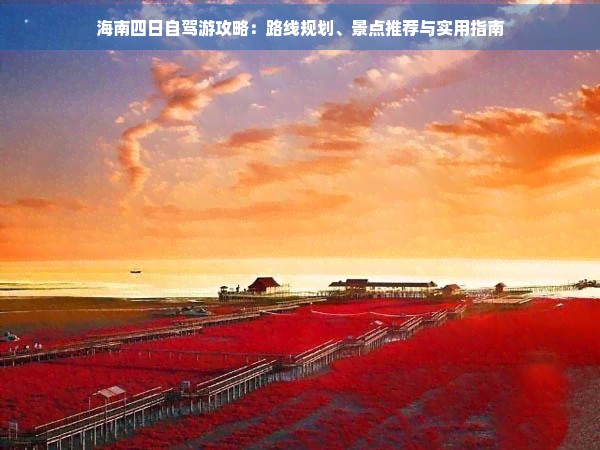 海南四日自驾游攻略：路线规划、景点推荐与实用指南