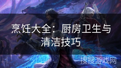 烹饪大全：厨房卫生与清洁技巧