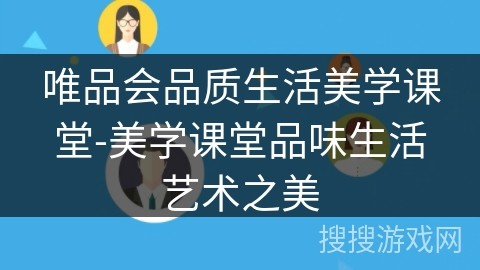 唯品会品质生活美学课堂-美学课堂品味生活艺术之美