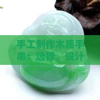 手工制作木质手串：选择、设计、搭配与应用指南，打造个性化时尚配饰