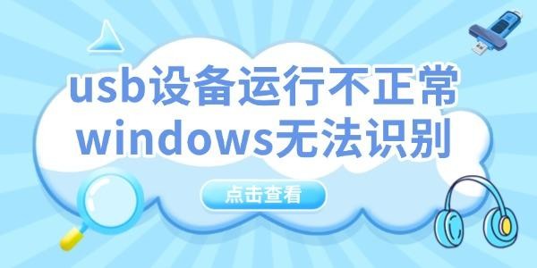 usb设备运行不正常windows无法识别怎么办