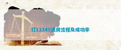 打12345退房流程及成功率