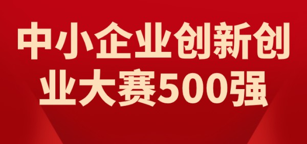 第六届“创客中国”中小企业创新创业大赛500强名单公示